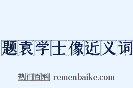 题袁学士像近义词是什么意思的图片